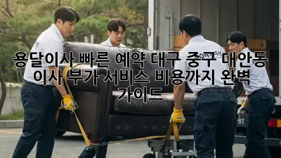 용달이사 빠른 예약: 대구 중구 대안동 이사, 부가 서비스 비용까지 완벽 가이드!